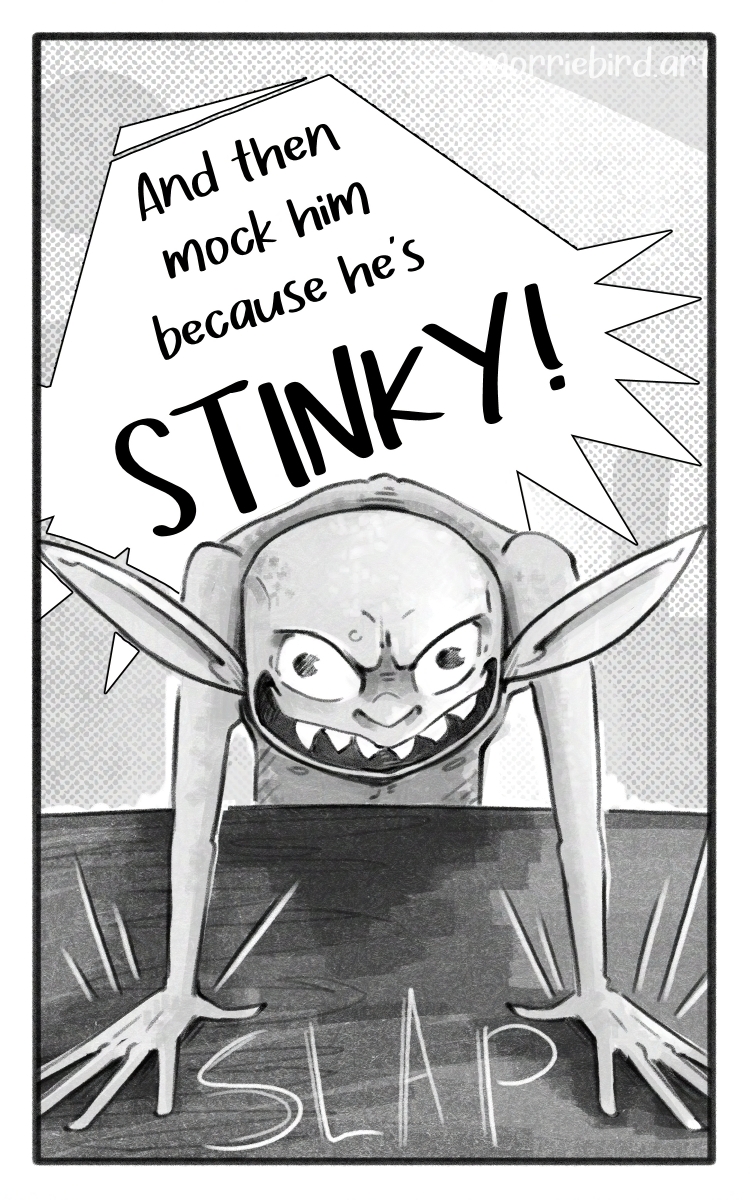 The goblin, with evil in its eyes, slams its hands on the table and shouts, "And then mock him because he's STINKY!"